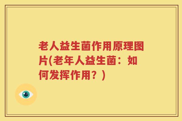 老人益生菌作用原理图片(老年人益生菌：如何发挥作用？)