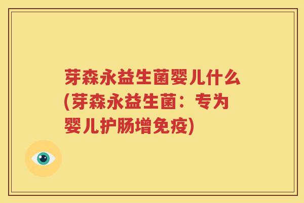 芽森永益生菌婴儿什么(芽森永益生菌：专为婴儿护肠增免疫)