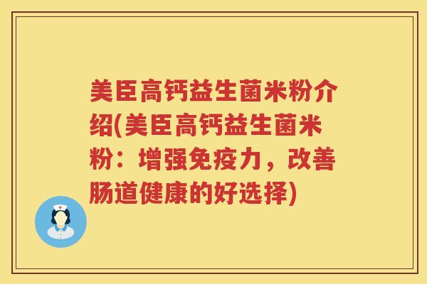 美臣高钙益生菌米粉介绍(美臣高钙益生菌米粉：增强免疫力，改善肠道健康的好选择)