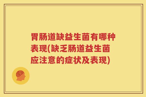 胃肠道缺益生菌有哪种表现(缺乏肠道益生菌应注意的症状及表现)