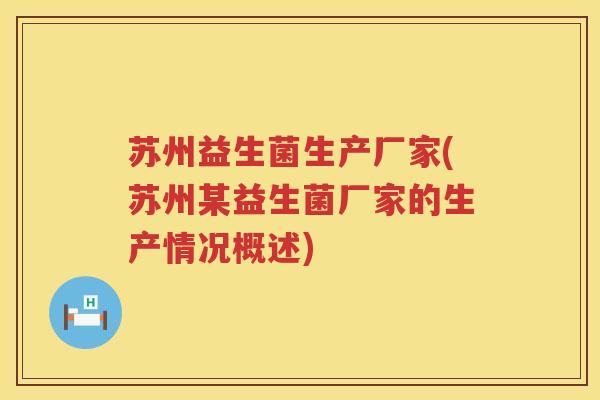 苏州益生菌生产厂家(苏州某益生菌厂家的生产情况概述)
