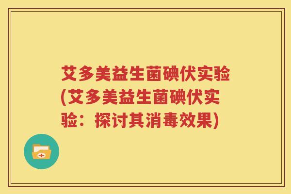 艾多美益生菌碘伏实验(艾多美益生菌碘伏实验：探讨其消毒效果)