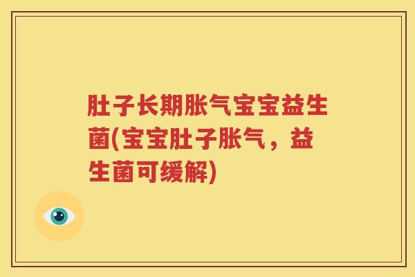 肚子长期胀气宝宝益生菌(宝宝肚子胀气，益生菌可缓解)