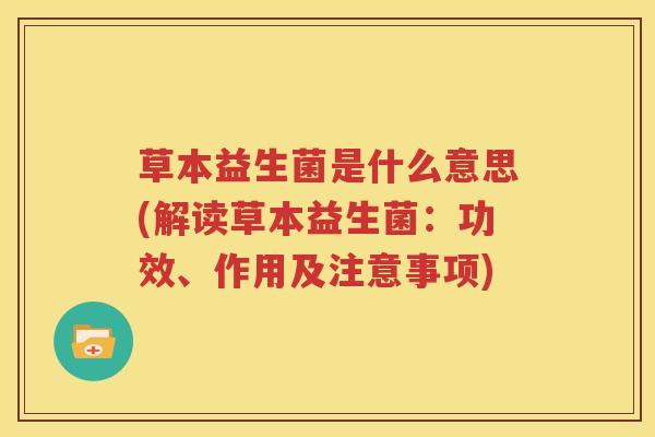 草本益生菌是什么意思(解读草本益生菌：功效、作用及注意事项)