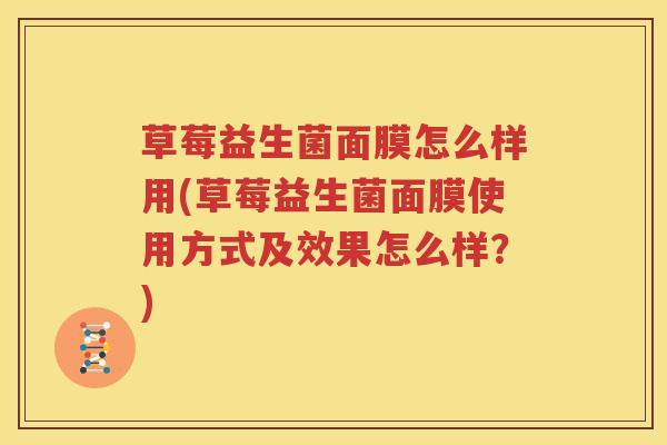 草莓益生菌面膜怎么样用(草莓益生菌面膜使用方式及效果怎么样？)
