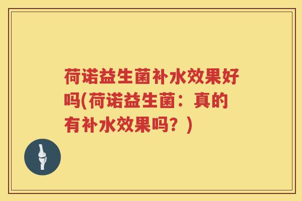 荷诺益生菌补水效果好吗(荷诺益生菌：真的有补水效果吗？)