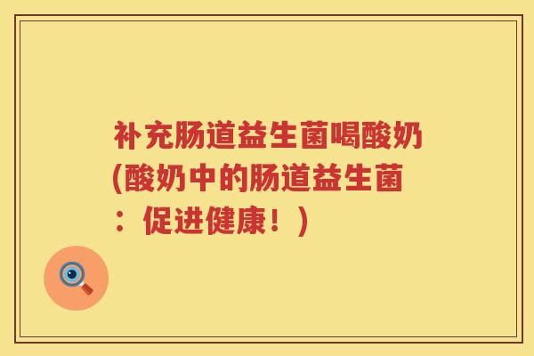 补充肠道益生菌喝酸奶(酸奶中的肠道益生菌：促进健康！)