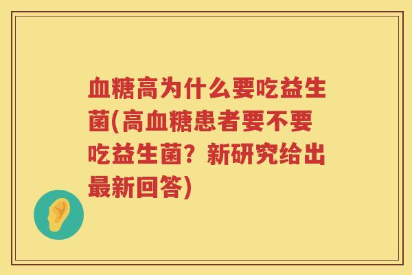 血糖高为什么要吃益生菌(高血糖患者要不要吃益生菌？新研究给出最新回答)