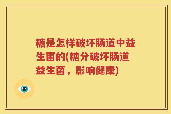糖是怎样破坏肠道中益生菌的(糖分破坏肠道益生菌，影响健康)