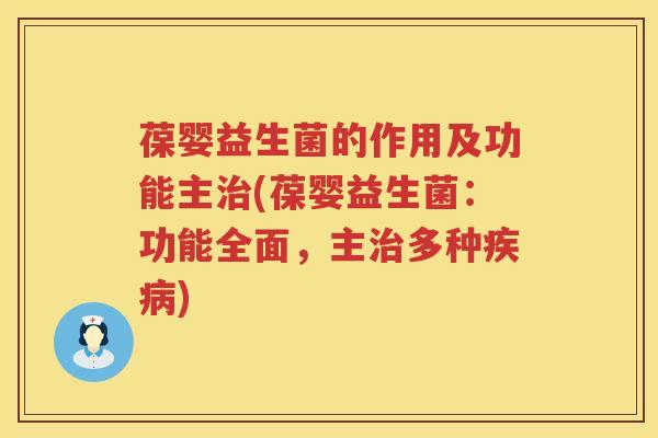 葆婴益生菌的作用及功能主治(葆婴益生菌：功能全面，主治多种疾病)