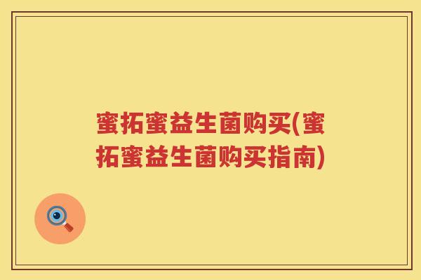 蜜拓蜜益生菌购买(蜜拓蜜益生菌购买指南)