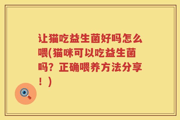 让猫吃益生菌好吗怎么喂(猫咪可以吃益生菌吗？正确喂养方法分享！)