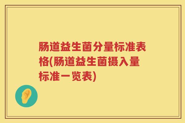 肠道益生菌分量标准表格(肠道益生菌摄入量标准一览表)