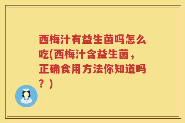 西梅汁有益生菌吗怎么吃(西梅汁含益生菌，正确食用方法你知道吗？)