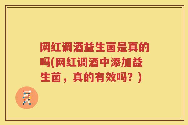 网红调酒益生菌是真的吗(网红调酒中添加益生菌，真的有效吗？)
