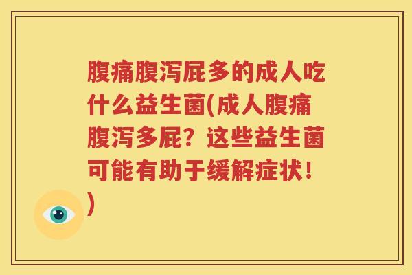 腹痛腹泻屁多的成人吃什么益生菌(成人腹痛腹泻多屁？这些益生菌可能有助于缓解症状！)