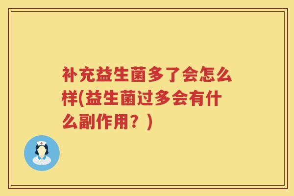 补充益生菌多了会怎么样(益生菌过多会有什么副作用？)