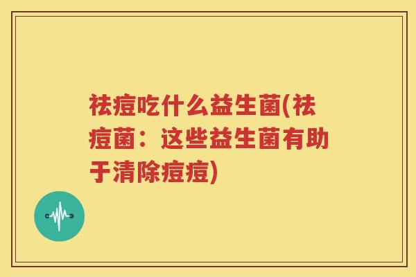 祛痘吃什么益生菌(祛痘菌：这些益生菌有助于清除痘痘)