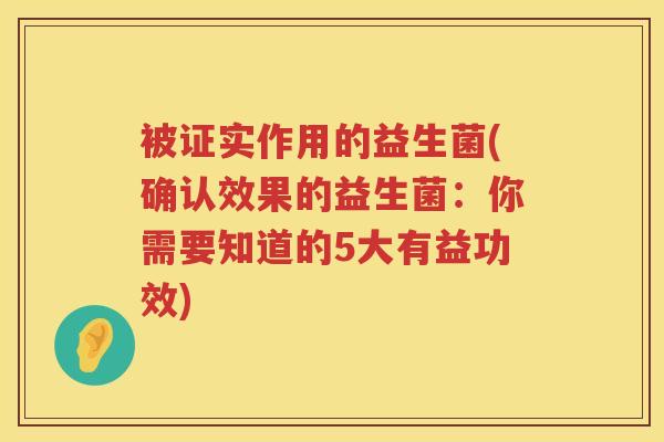被证实作用的益生菌(确认效果的益生菌：你需要知道的5大有益功效)