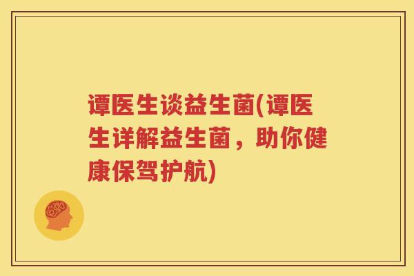 谭医生谈益生菌(谭医生详解益生菌，助你健康保驾护航)