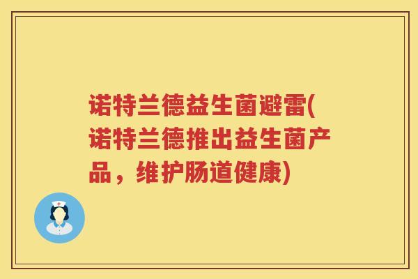 诺特兰德益生菌避雷(诺特兰德推出益生菌产品，维护肠道健康)
