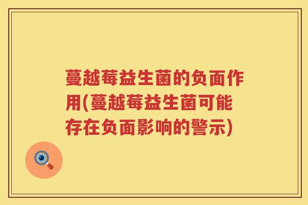 蔓越莓益生菌的负面作用(蔓越莓益生菌可能存在负面影响的警示)