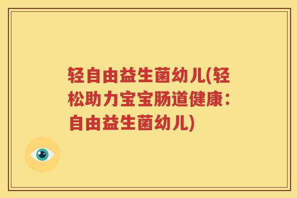 轻自由益生菌幼儿(轻松助力宝宝肠道健康：自由益生菌幼儿)