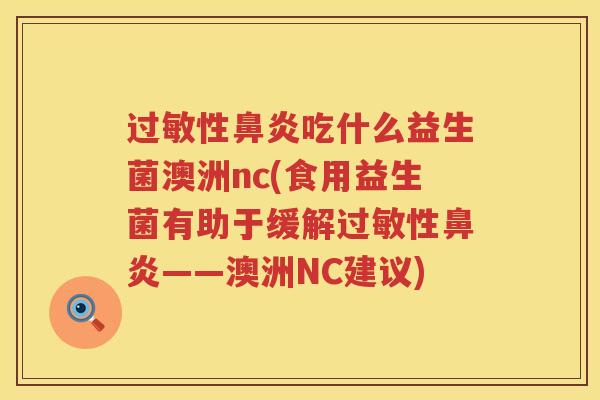 过敏性鼻炎吃什么益生菌澳洲nc(食用益生菌有助于缓解过敏性鼻炎——澳洲NC建议)