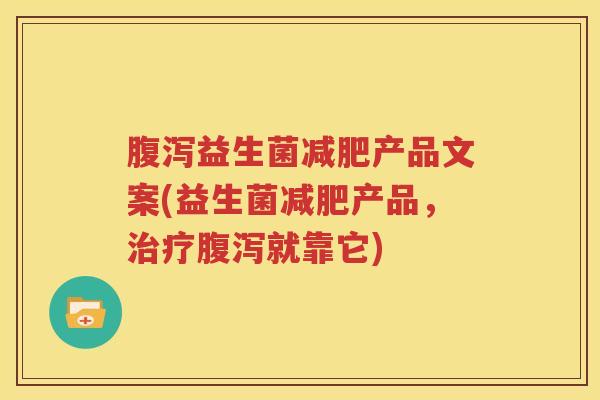腹泻益生菌减肥产品文案(益生菌减肥产品，治疗腹泻就靠它)