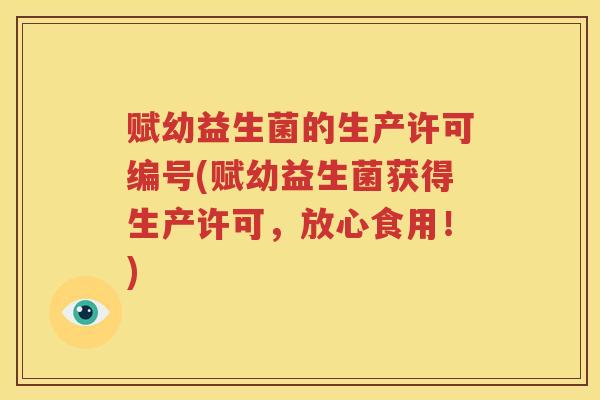 赋幼益生菌的生产许可编号(赋幼益生菌获得生产许可，放心食用！)
