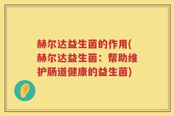 赫尔达益生菌的作用(赫尔达益生菌：帮助维护肠道健康的益生菌)