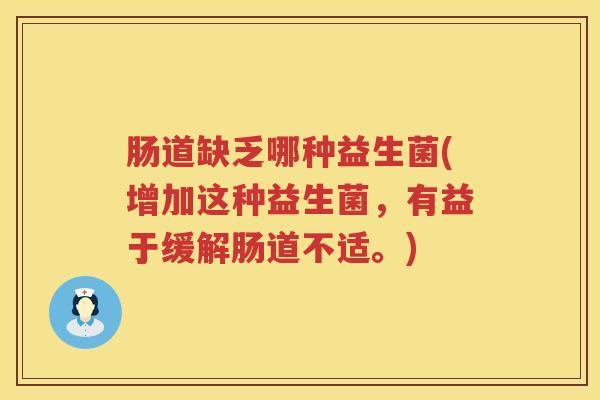 肠道缺乏哪种益生菌(增加这种益生菌，有益于缓解肠道不适。)
