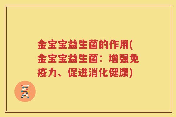 金宝宝益生菌的作用(金宝宝益生菌：增强免疫力、促进消化健康)