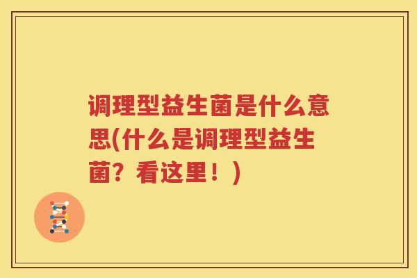 调理型益生菌是什么意思(什么是调理型益生菌？看这里！)