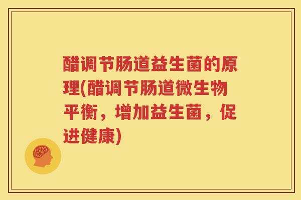 醋调节肠道益生菌的原理(醋调节肠道微生物平衡，增加益生菌，促进健康)