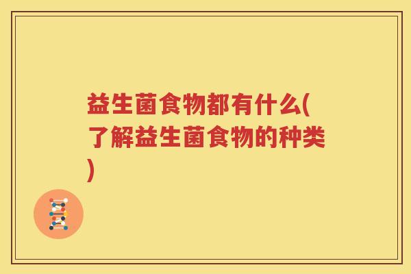 益生菌食物都有什么(了解益生菌食物的种类)