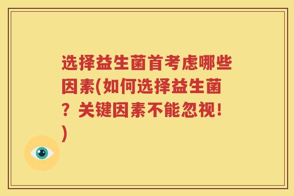 选择益生菌首考虑哪些因素(如何选择益生菌？关键因素不能忽视！)