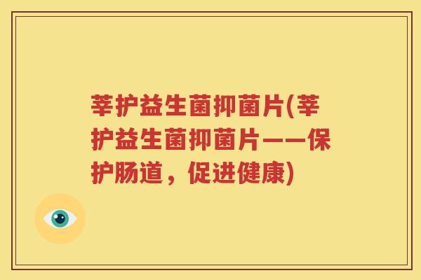 莘护益生菌抑菌片(莘护益生菌抑菌片——保护肠道，促进健康)