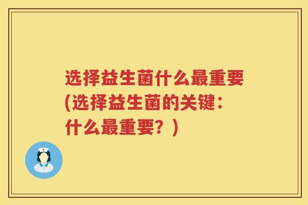 选择益生菌什么最重要(选择益生菌的关键：什么最重要？)