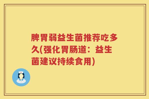 脾胃弱益生菌推荐吃多久(强化胃肠道：益生菌建议持续食用)