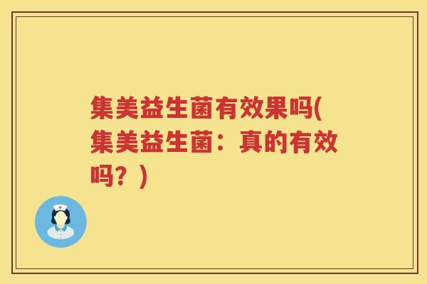 集美益生菌有效果吗(集美益生菌：真的有效吗？)
