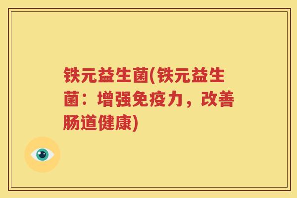 铁元益生菌(铁元益生菌：增强免疫力，改善肠道健康)