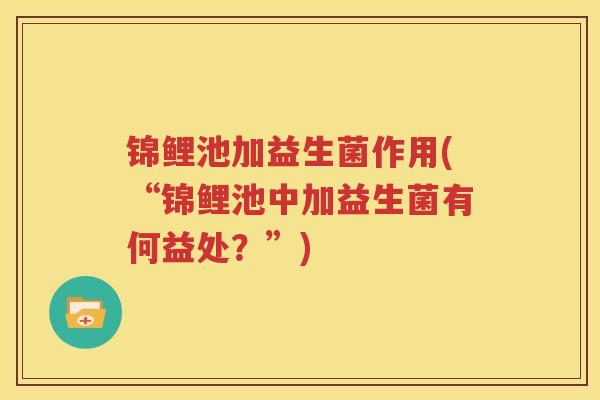 锦鲤池加益生菌作用(“锦鲤池中加益生菌有何益处？”)