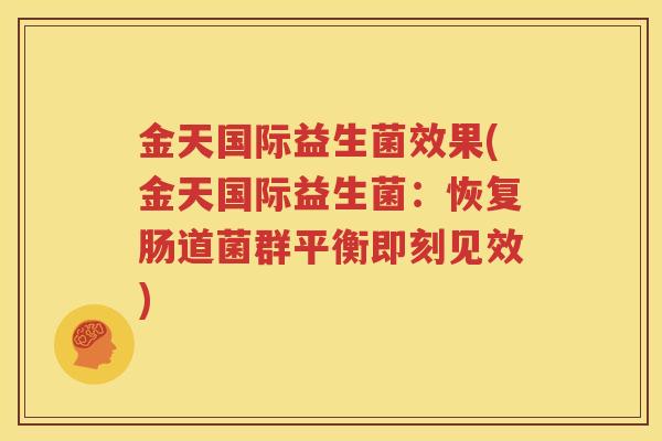 金天国际益生菌效果(金天国际益生菌：恢复肠道菌群平衡即刻见效)