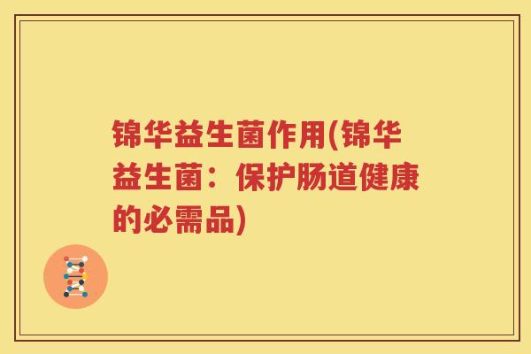 锦华益生菌作用(锦华益生菌：保护肠道健康的必需品)