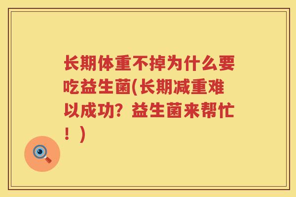 长期体重不掉为什么要吃益生菌(长期减重难以成功？益生菌来帮忙！)