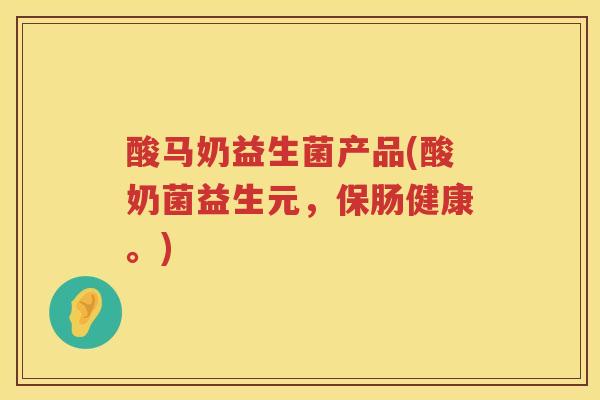 酸马奶益生菌产品(酸奶菌益生元，保肠健康。)