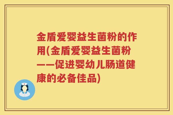金盾爱婴益生菌粉的作用(金盾爱婴益生菌粉——促进婴幼儿肠道健康的必备佳品)