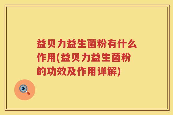 益贝力益生菌粉有什么作用(益贝力益生菌粉的功效及作用详解)
