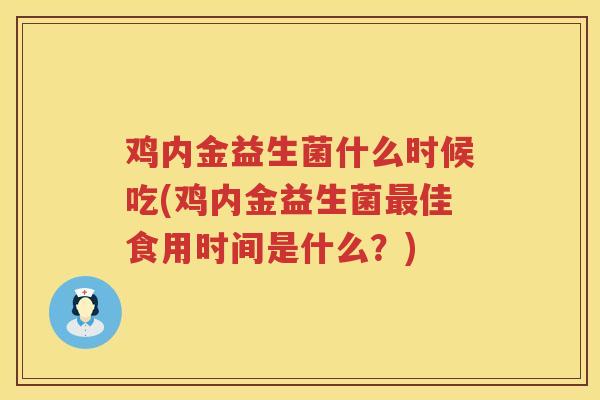 鸡内金益生菌什么时候吃(鸡内金益生菌最佳食用时间是什么？)